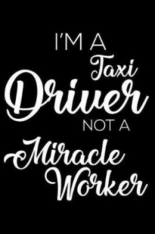 Cover of I'm a Taxi Driver Not a Miracle Worker