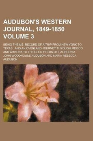 Cover of Audubon's Western Journal, 1849-1850; Being the Ms. Record of a Trip from New York to Texas and an Overland Journey Through Mexico and Arizona to the Gold Fields of California Volume 3