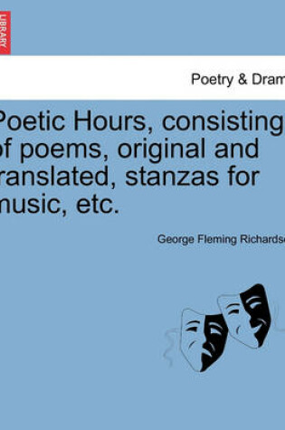 Cover of Poetic Hours, Consisting of Poems, Original and Translated, Stanzas for Music, Etc.