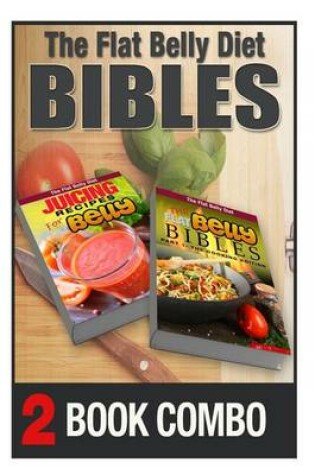 Cover of The Flat Belly Bibles Part 1 and Juicing Recipes for a Flat Belly