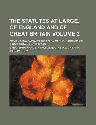 Book cover for The Statutes at Large, of England and of Great Britain Volume 2; From Magna Carta to the Union of the Kingdoms of Great Britain and Ireland