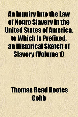 Book cover for An Inquiry Into the Law of Negro Slavery in the United States of America. to Which Is Prefixed, an Historical Sketch of Slavery (Volume 1)