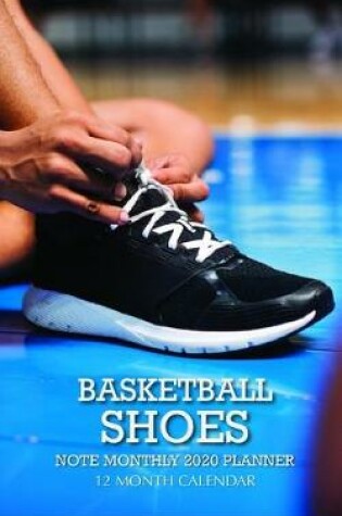 Cover of Basketball Shoes Note Monthly 2020 Planner 12 Month Calendar