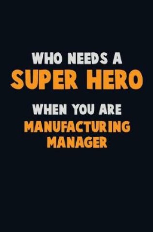 Cover of Who Need A SUPER HERO, When You Are Manufacturing Manager