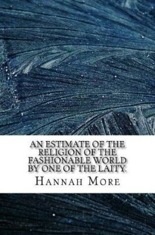 Cover of An estimate of the religion of the fashionable world By one of the laity.