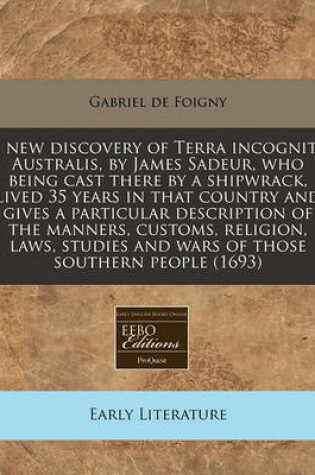 Cover of A New Discovery of Terra Incognita Australis, by James Sadeur, Who Being Cast There by a Shipwrack, Lived 35 Years in That Country and Gives a Particular Description of the Manners, Customs, Religion, Laws, Studies and Wars of Those Southern People (1693)