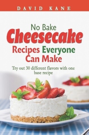 Cover of No Bake Cheesecake Recipes Everyone Can Make