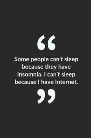 Cover of Some People Can't Sleep Because They Have Insomnia. I Can't Sleep Because I Have Internet.