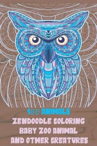 Cover of Zendoodle Coloring Baby Zoo Animal and other Creatures - 100 Animals