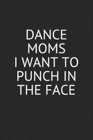 Cover of Dance Moms I Want to Punch in the Face