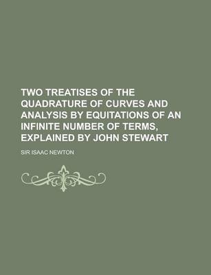 Book cover for Two Treatises of the Quadrature of Curves and Analysis by Equitations of an Infinite Number of Terms, Explained by John Stewart