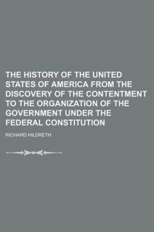 Cover of The History of the United States of America from the Discovery of the Contentment to the Organization of the Government Under the Federal Constitution