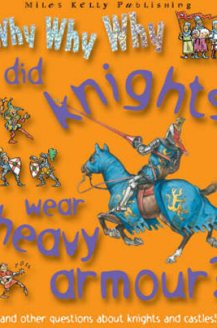 Cover of Why Why Why Did Knights Wear Armour?