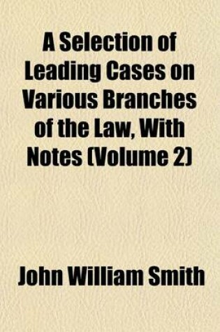 Cover of A Selection of Leading Cases on Various Branches of the Law, with Notes (Volume 2)