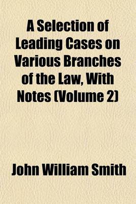 Book cover for A Selection of Leading Cases on Various Branches of the Law, with Notes (Volume 2)