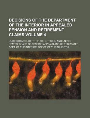 Book cover for Decisions of the Department of the Interior in Appealed Pension and Retirement Claims Volume 4