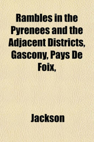 Cover of Rambles in the Pyrenees and the Adjacent Districts, Gascony, Pays de Foix,