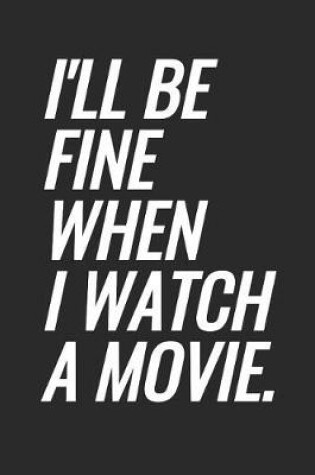 Cover of I'll Be Fine When I Watch A Movie