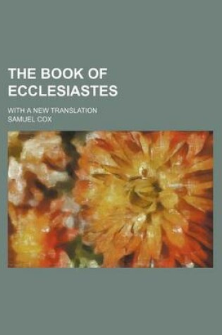 Cover of The Book of Ecclesiastes; With a New Translation