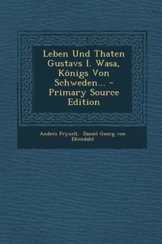 Cover of Leben Und Thaten Gustavs I. Wasa, Konigs Von Schweden... - Primary Source Edition