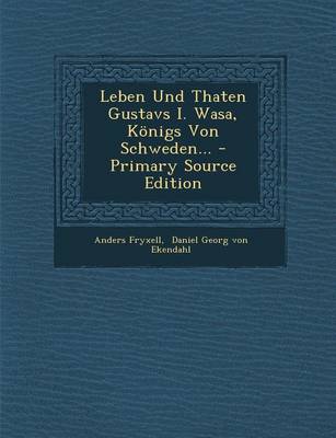 Book cover for Leben Und Thaten Gustavs I. Wasa, Konigs Von Schweden... - Primary Source Edition