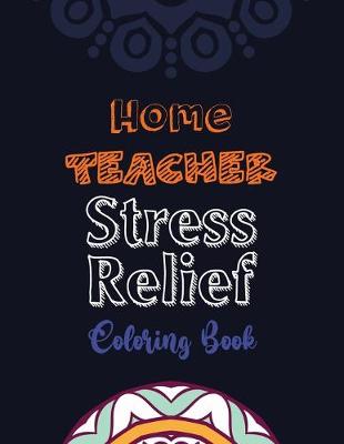 Book cover for Home Teacher Stress Relief Coloring Book