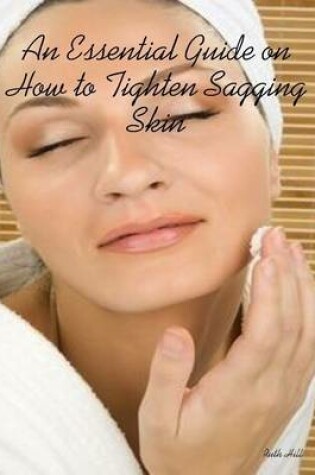 Cover of An Essential Guide on How to Tighten Sagging Skin