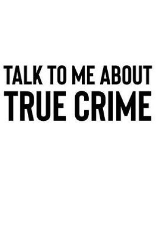 Cover of Talk to Me About True Crime