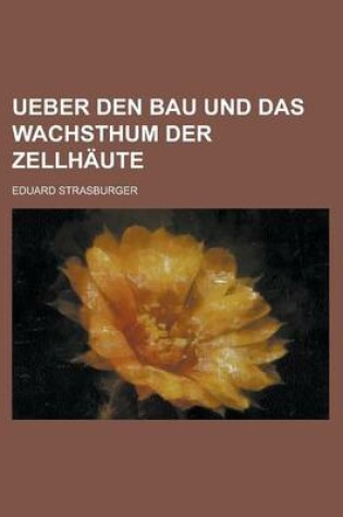 Cover of Ueber Den Bau Und Das Wachsthum Der Zellhaute