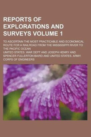 Cover of Reports of Explorations and Surveys; To Ascertain the Most Practicable and Economical Route for a Railroad from the Mississippi River to the Pacific Ocean Volume 1