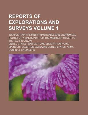 Book cover for Reports of Explorations and Surveys; To Ascertain the Most Practicable and Economical Route for a Railroad from the Mississippi River to the Pacific Ocean Volume 1