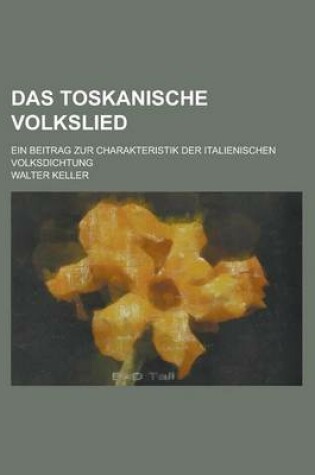 Cover of Das Toskanische Volkslied; Ein Beitrag Zur Charakteristik Der Italienischen Volksdichtung