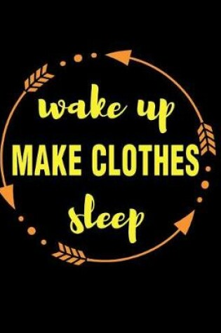 Cover of Wake Up Make Clothes Sleep Gift Notebook for a Tailor