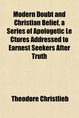 Book cover for Modern Doubt and Christian Belief, a Series of Apologetic Le Ctures Addressed to Earnest Seekers After Truth