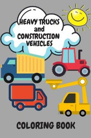 Cover of Heavy Trucks and Construction Vehicles Coloring Book