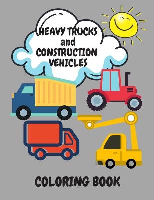 Cover of Heavy Trucks and Construction Vehicles Coloring Book