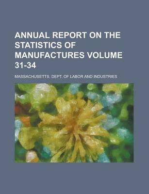 Book cover for Annual Report on the Statistics of Manufactures Volume 31-34