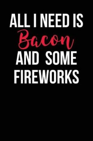 Cover of All I Need is Bacon and Some Fireworks