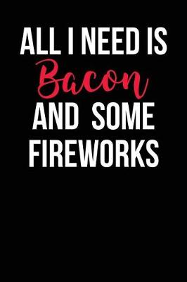 Book cover for All I Need is Bacon and Some Fireworks