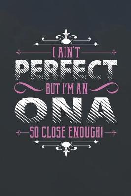Book cover for I Ain't Perfect But I'm An Ona So Close Enough!