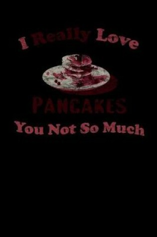 Cover of I Really Love Pancakes You Not So Much