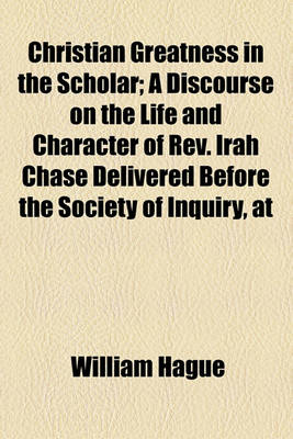 Book cover for Christian Greatness in the Scholar; A Discourse on the Life and Character of REV. Irah Chase Delivered Before the Society of Inquiry, at