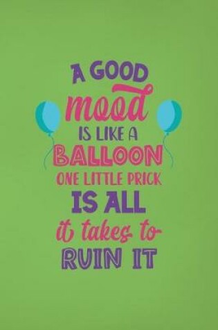 Cover of A Good Mood Is Like A Balloon... One Little Prick Is All It Takes To Ruin It