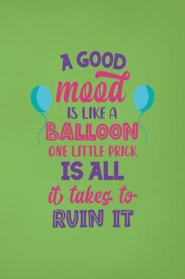 Book cover for A Good Mood Is Like A Balloon... One Little Prick Is All It Takes To Ruin It