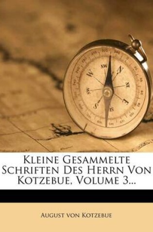 Cover of Kleine Gesammelte Schriften Des Herrn Von Kotzebue, Dritter Band