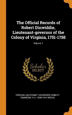 Book cover for The Official Records of Robert Dinwiddie, Lieutenant-Governor of the Colony of Virginia, 1751-1758; Volume 1