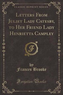 Book cover for Letters from Juliet Lady Catesby, to Her Friend Lady Henrietta Campley (Classic Reprint)