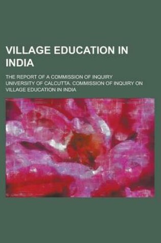 Cover of Village Education in India; The Report of a Commission of Inquiry