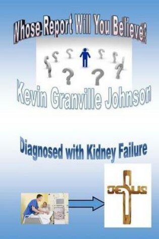 Cover of Whose Report Will You Believe? Diagnosed With Kidney Failure.