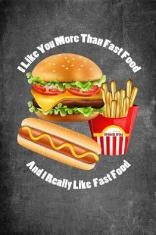 Cover of I Like You More Than Fast Food and I Really Like Fast Food